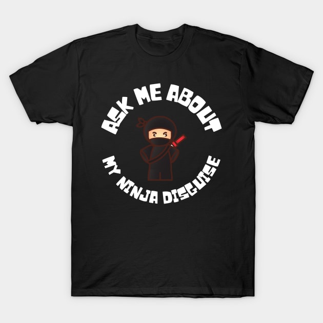 Ask me about my ninja disguise T-Shirt by Bubbly Tea